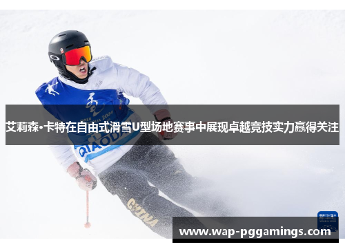 艾莉森·卡特在自由式滑雪U型场地赛事中展现卓越竞技实力赢得关注