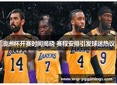 澳洲杯开赛时间揭晓 赛程安排引发球迷热议