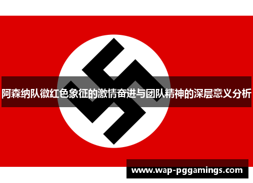 阿森纳队徽红色象征的激情奋进与团队精神的深层意义分析