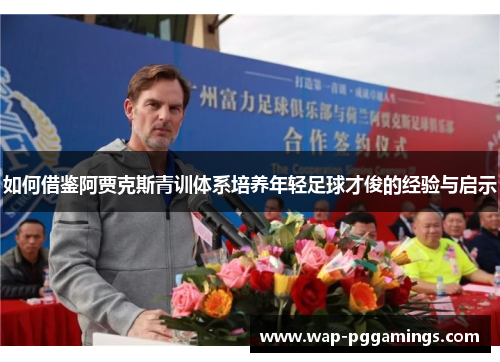 如何借鉴阿贾克斯青训体系培养年轻足球才俊的经验与启示