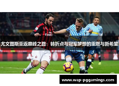 尤文图斯重返巅峰之路：转折点与冠军梦想的重燃与新希望