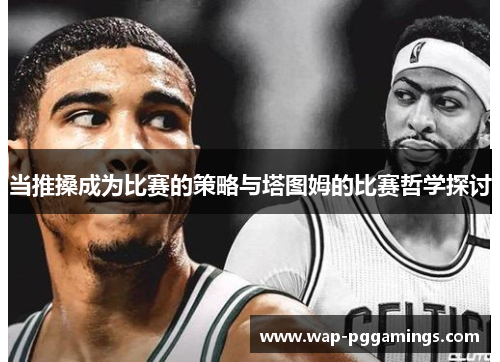 当推搡成为比赛的策略与塔图姆的比赛哲学探讨