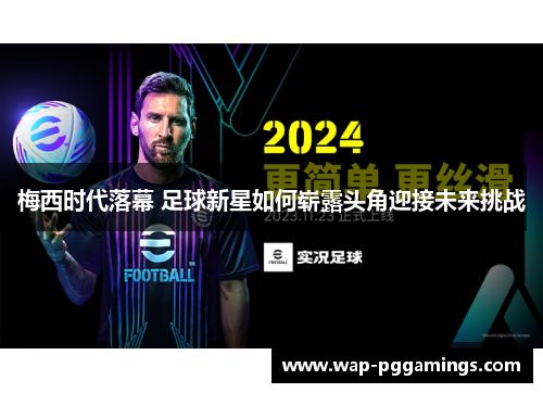 梅西时代落幕 足球新星如何崭露头角迎接未来挑战