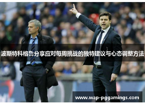 波斯特科格鲁分享应对每周挑战的独特建议与心态调整方法