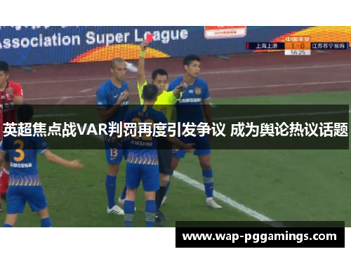 英超焦点战VAR判罚再度引发争议 成为舆论热议话题